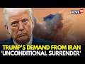 US-Iran War LIVE | Trump Issues Ultimatum To Iran, Demands ‘Unconditional Surrender’ | N18G