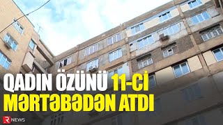 33 yaşlı qadın özünü 11-ci mərtəbədən atdı - RTV