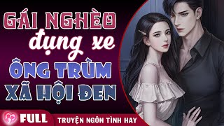 GÁI NGHÈO ĐỤNG XE ÔNG TRÙM XÃ HỘI ĐEN Full | Truyện Ngắn Ngôn Tình Tổng Tài Hay @truyenngontinhviet