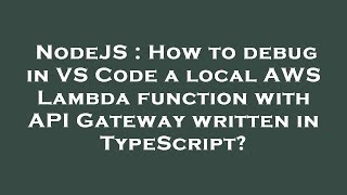 NodeJS : How to debug in VS Code a local AWS Lambda function with API Gateway written in TypeScript?