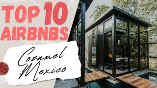 10 MIND BLOWING AirBNB Stays in Cozumel, Mexico!