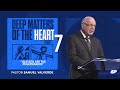 Deep Matters of the Heart - Part 7  |  Pastor Sam Valverde