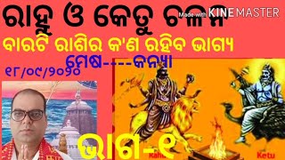 ରାହୁ ଓ କେତୁ ଚଳନ//କ'ଣ ରହିବ ମେଷ ରୁ କନ୍ୟା ରାଶି ଫଳାଫଳ //୧୮-୦୯-୨୦୨୦//ASTRO SCIENTIST LALAT KESHARI