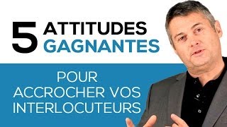 5 attitudes gagnantes pour accrocher vos interlocuteurs - Jean-Pierre Giraud
