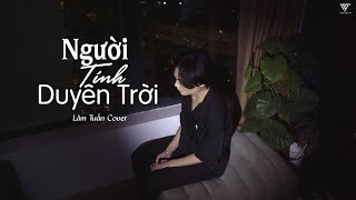 NGƯỜI TÍNH DUYÊN TRỜI - TEDDY x THANH HƯNG | LÂM TUẤN COVER | Thế giới đã không thương anh rồi