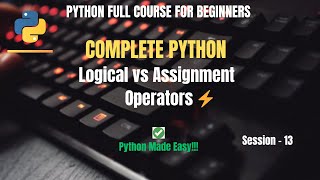 Session 13: Python Logical & Assignment Operators Explained | Python Full Course for Beginners