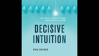Decisive Intuition: Use Your Gut Instincts to Make Smart Business Decisions by Rick Snyder