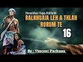 PASALTHA RALKHUAIA LEH A THLAH RORUM TE - 16 | Ziaktu : Vincent Pachuau