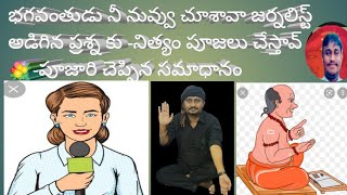 భగవంతుడు  ని నువ్వు చూశావా నిత్యం పూజలు చేస్తావ్ -జర్నలిస్ట్ అడిగిన  -దానికి  పూజారి సమాధానం