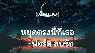 หยุดตรงนี้ที่เธอ - ฟอร์ด สบชัยl (เนื้อเพลง)