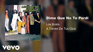 Los Bukis - Dime Que No Te Perdí (Audio)