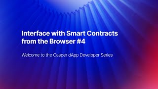 Casper Association dApp Developer Series | #4 | Interface with Smart Contracts from the Browser