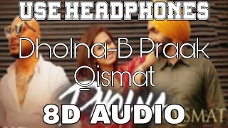 Dholna-B Praak [8D AUDIO] Ammy Virk | Sargun Mehta | Qismat | 8D Punjabi Songs
