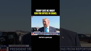 Trump says he might run for Prime Minister in Israel: They love me over there