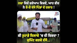 ਨਸ਼ਾ ਕਿਵੇਂ ਸ਼ਰੇਆਮ ਵਿਕਦੈ, ਆਹ ਵੀਰ ਨੇ ਰੋ-ਰੋ ਦੱਸੇ ਪਿੰਡਾਂ ਦੇ ਹਲਾਤ !ਕੀ ਤੁਹਾਡੇ ਇਲਾਕੇ 'ਚ ਵੀ ਵਿਕਦਾ ?