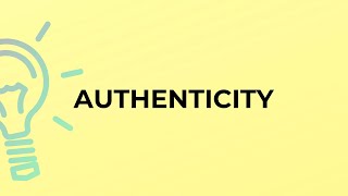 What is the meaning of the word AUTHENTICITY?