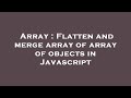 Array : Flatten and merge array of array of objects in Javascript