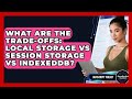 What Are The Trade-offs: Local Storage Vs Session Storage Vs IndexedDB? - JavaScript Toolkit