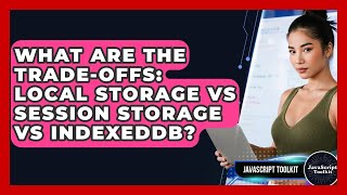 What Are The Trade-offs: Local Storage Vs Session Storage Vs IndexedDB? - JavaScript Toolkit