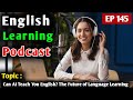 Can AI Teach You English? The Future of Language Learning | Learn English With Podcast Conversation