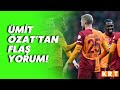 Ümit Özat'tan Galatasaray - Rizespor maç yorumu!