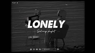 Lonely 😥 Depressing Songs Playlist 2023 That Will Make You Cry 💔 Sad songs for broken hearts