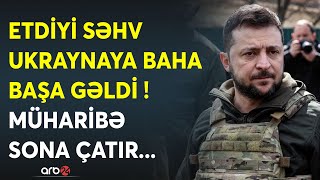 Zelenskinin səhvi Kiyevdə fiasko doğurdu: Ukrayna bu əraziləri GÜZƏŞTƏ GEDƏCƏK - Savaşda son mərhələ