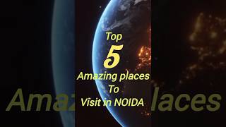 Top 5 best amazing places to visit in NOIDA/greater NOIDA