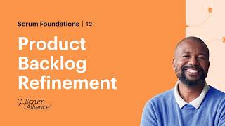 12 - Product Backlog Refinement - Scrum Foundations eLearning Series
