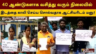 40 ஆண்டுகளாக வசித்து வரும் நிலையில் இடத்தை காலி செய்ய சொல்வதாக ஆட்சியரிடம் மனு!