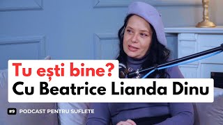 Tu ești bine? Cu Beatrice Lianda Dinu | Podcast Pentru Suflete - Ep. 9