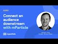 Connect an audience downstream with mParticle
