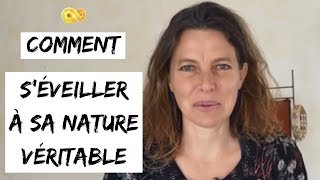 Comment S'ÉVEILLER à SA NATURE VÉRITABLE?