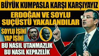 Özgür Özel, Erdoğan ve Soylu Suçüstü Yakalandılar: "Büyük kumpasla karşı karşıyayız"