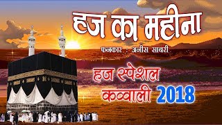 हज स्पेशल क़व्वाली सोंग - हज का महिना - अनीस साबरी (Hajj Qawwali 2018) | Muslim Deotional Songs