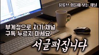 부계정으로 자기 채널 구독 누르지 마세요. 서글퍼집니다 | 유튜브 힘들때 보는 채널 | 초보유튜버