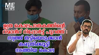 ഉത്ര കൊലപാതകത്തിന്റെ റിമാന്‍റ് റിപ്പോർട്ട് പുറത്ത് :സ്വത്ത് തട്ടിയെടുക്കാൻ കരുതിക്കൂട്ടി നടത്തിയ കൊല