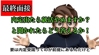 【就活】最終面接で「内定出たら就活やめますか」と聞かれたらどう答える？