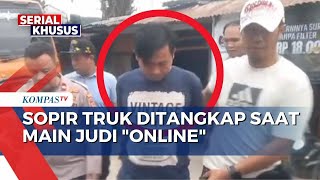 Sopir Truk Ditangkap saat Main Judi Online, Pelaku Gunakan 5 Aplikasi Judol | SERIAL JUDOL