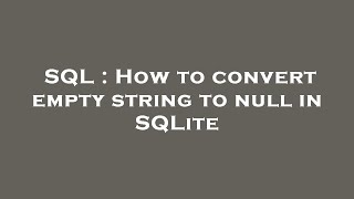 SQL : How to convert empty string to null in SQLite