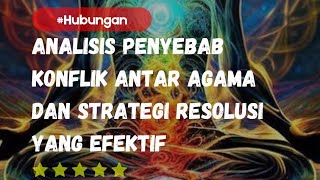 Menyelesaikan Perbedaan: Analisis Penyebab Konflik Antar Agama dan Strategi Resolusi yang Efektif