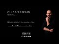 Volkan Kaplan / Şad Ol - Uzundere Barı - Galuç [Berhava © 2018 Volkan Kaplan Production]