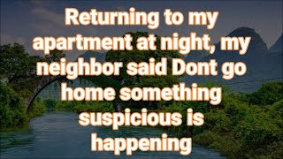 Returning to my apartment at night, my neighbor said Dont go home something suspicious is happening