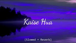 Kaise Hua - Kabir Singh [Slowed + Reverb] (Lyrics)