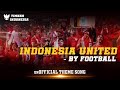 INDONESIA UNITED BY FOOTBALL - THEME SONG TIMNAS INDONESIA