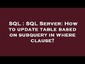 SQL : SQL Server: How to update table based on subquery in where clause?