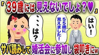 【2chスカッと】「39歳には見えないでしょ？♥」→「55歳かと思いましたw」30代限定の婚活会に年齢詐称して忍び込んだBBAがブラックリスト入りw