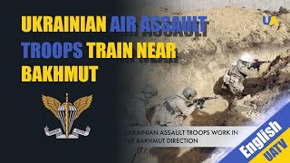 Ukrainian Air Assault squad fights near Bakhmut: building up skills between battles