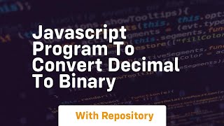 Javascript program to convert decimal to binary