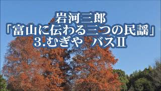 岩河三郎　「富山に伝わる三つの民謡」より　３．むぎや　バスⅡ